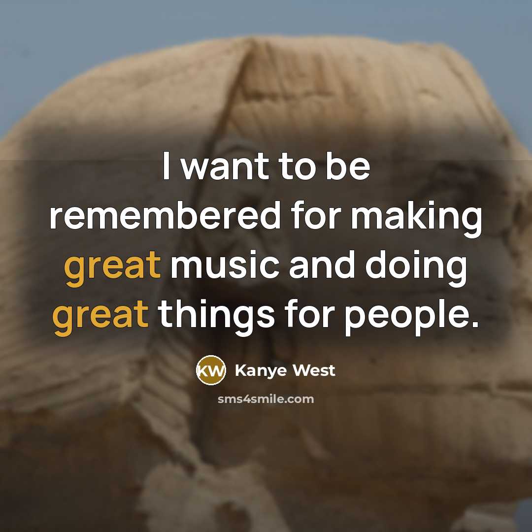 “I want to be remembered for making great music and…” quote by Kanye West