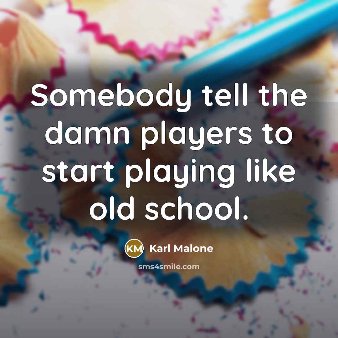 “Somebody tell the damn players to start playing like old…” quote by Karl Malone