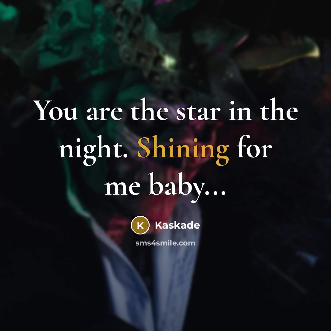 “You are the star in the night. Shining for me…” quote by Kaskade