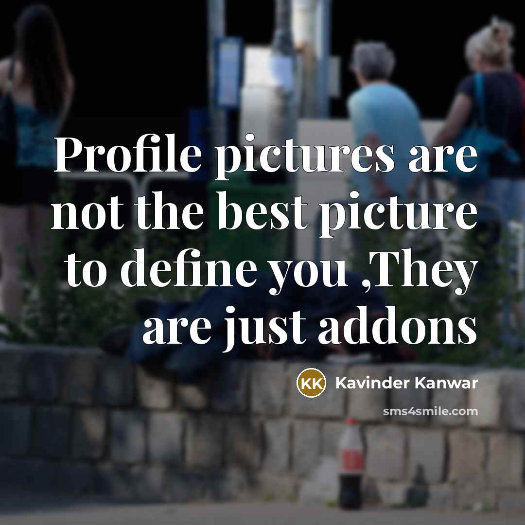 “Profile pictures are not the best picture to define you…” quote by Kavinder Kanwar