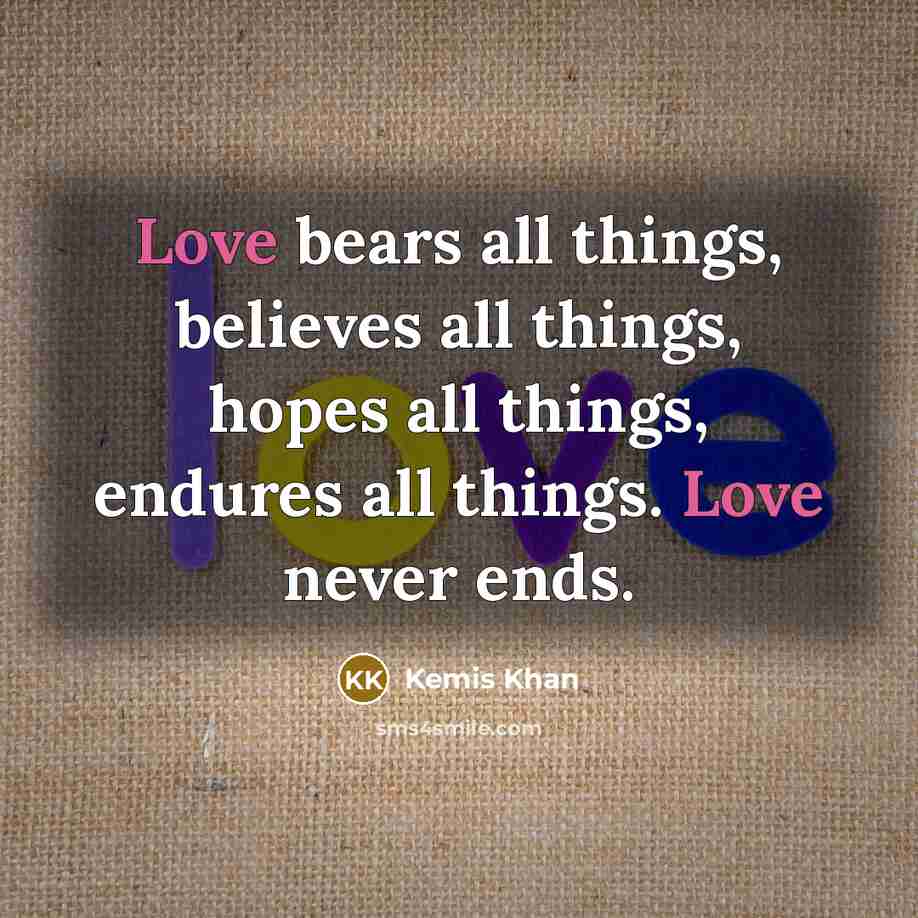 “Love bears all things, believes all things, hopes all things,…” quote by Kemis Khan