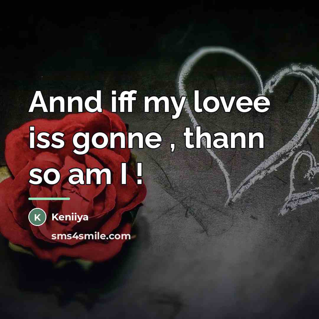“Annd iff my lovee iss gonne , thann so am…” quote by Keniiya