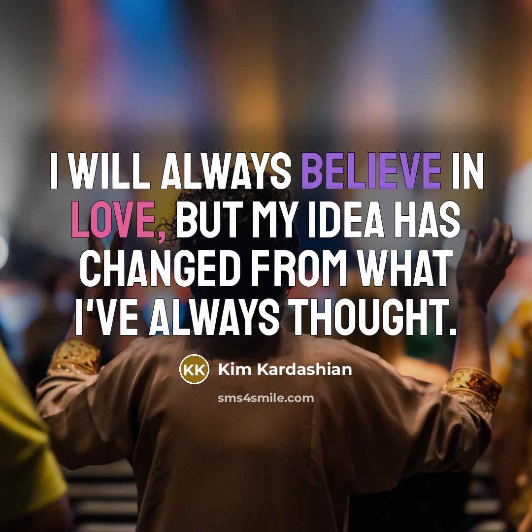 “I will always believe in love, but my idea has…” quote by Kim Kardashian
