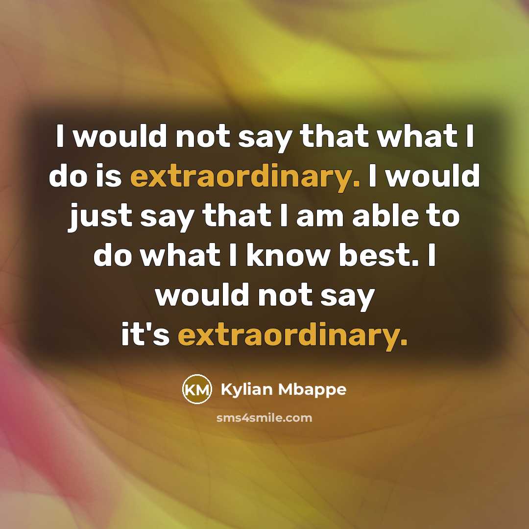 “I would not say that what I do is extraordinary.…” quote by Kylian Mbappe