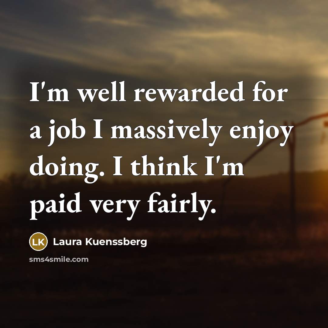 “I'm well rewarded for a job I massively enjoy doing.…” quote by Laura Kuenssberg