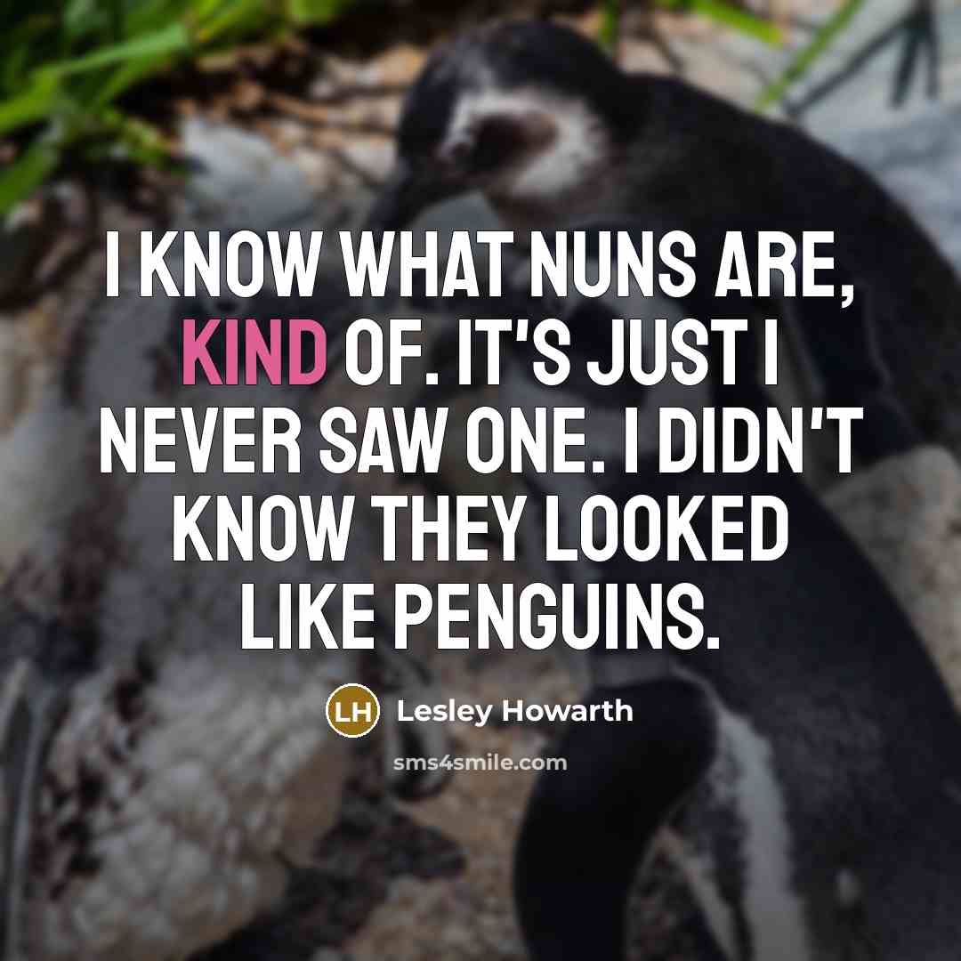 “I know what nuns are, kind of. It's just I…” quote by Lesley Howarth