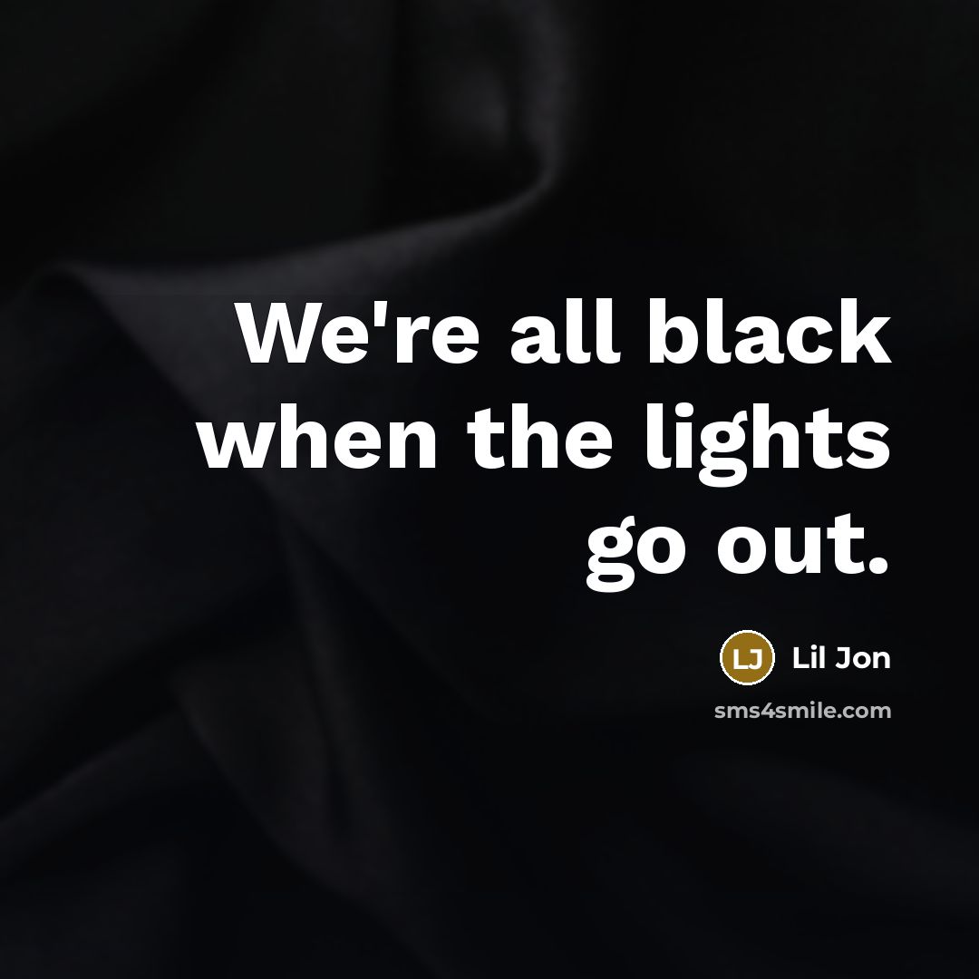 “We're all black when the lights go out.…” quote by Lil Jon