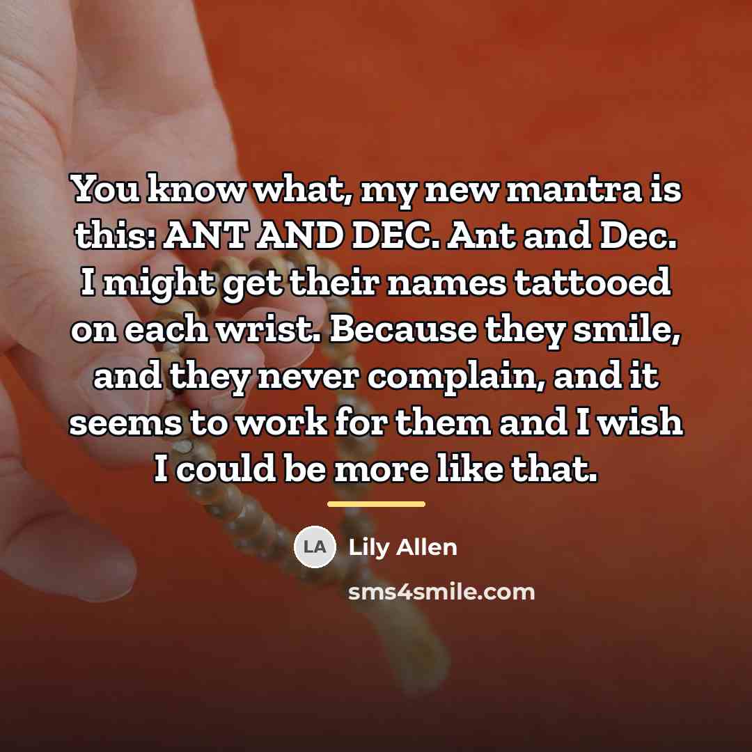 “You know what, my new mantra is this: ANT AND…” quote by Lily Allen
