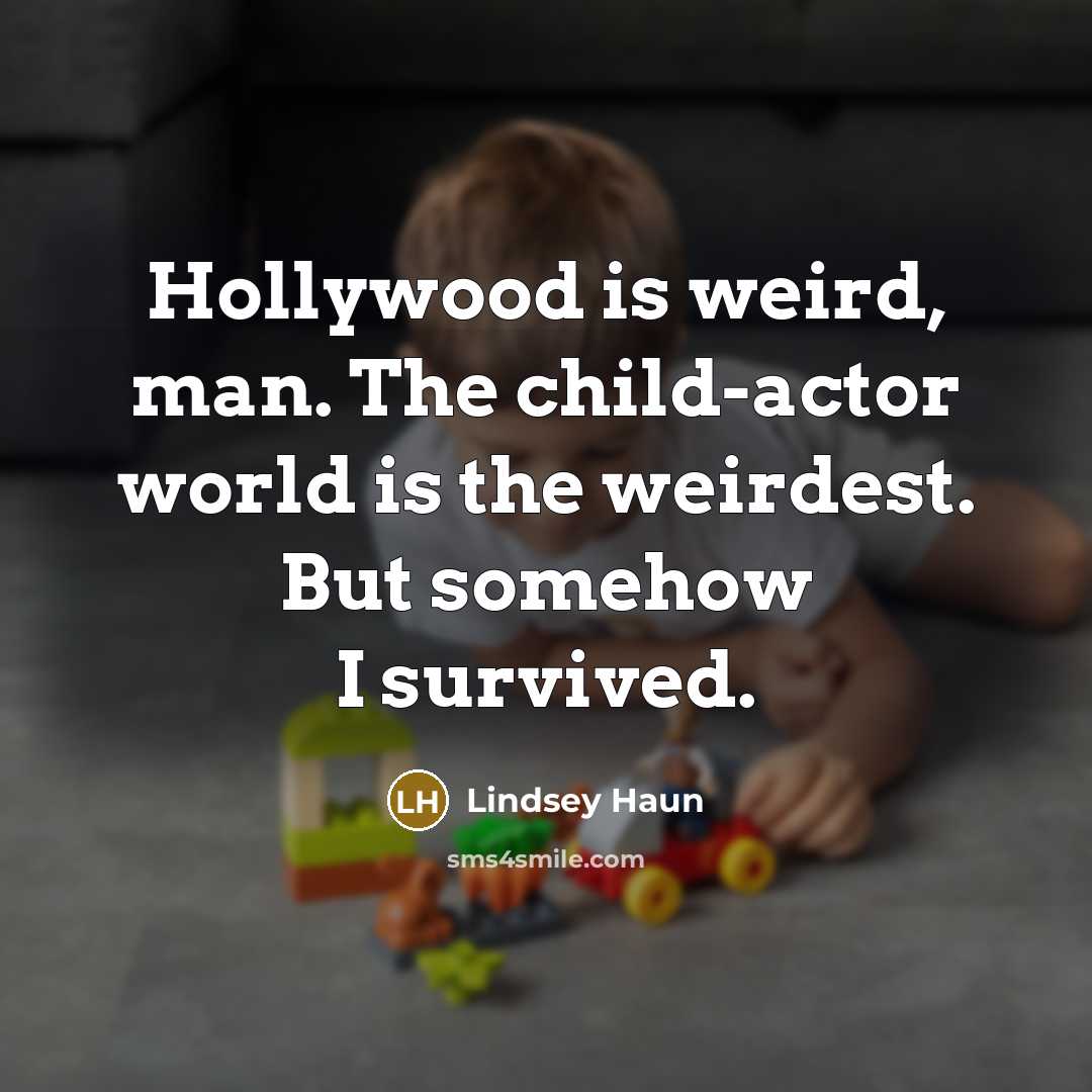 “Hollywood is weird, man. The child-actor world is the weirdest.…” quote by Lindsey Haun