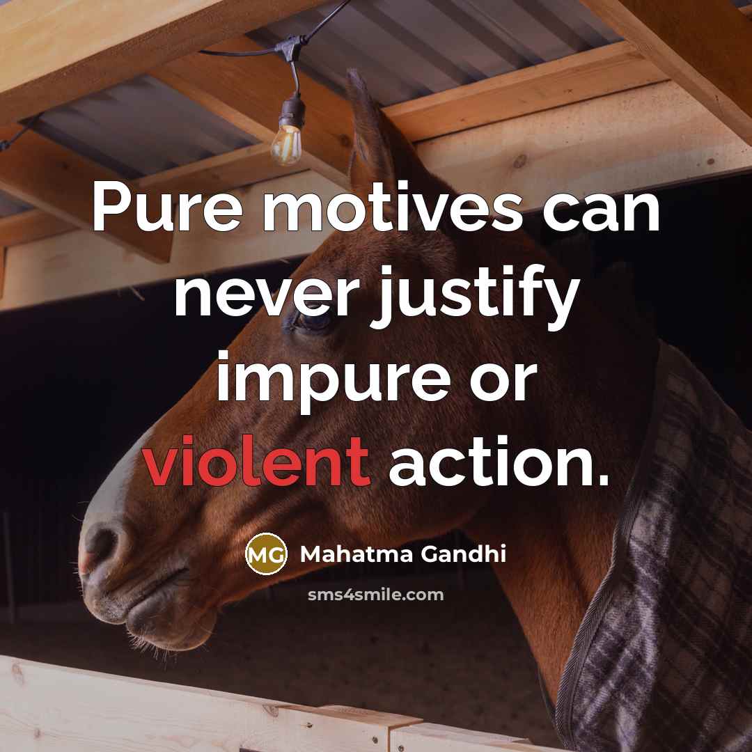 “Pure motives can never justify impure or violent action.…” quote by Mahatma Gandhi