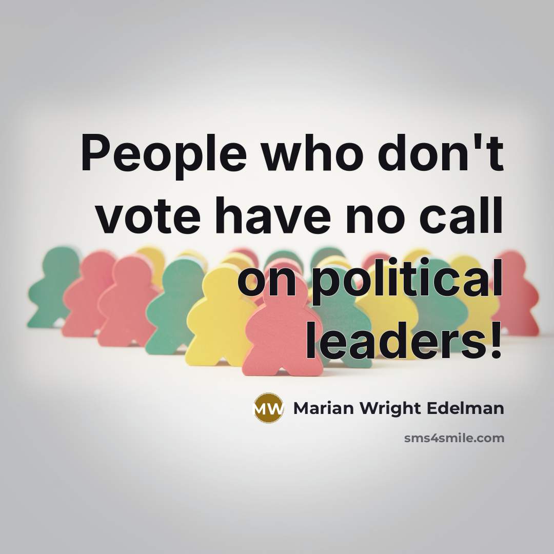 “People who don't vote have no call on political leaders!…” quote by Marian Wright Edelman