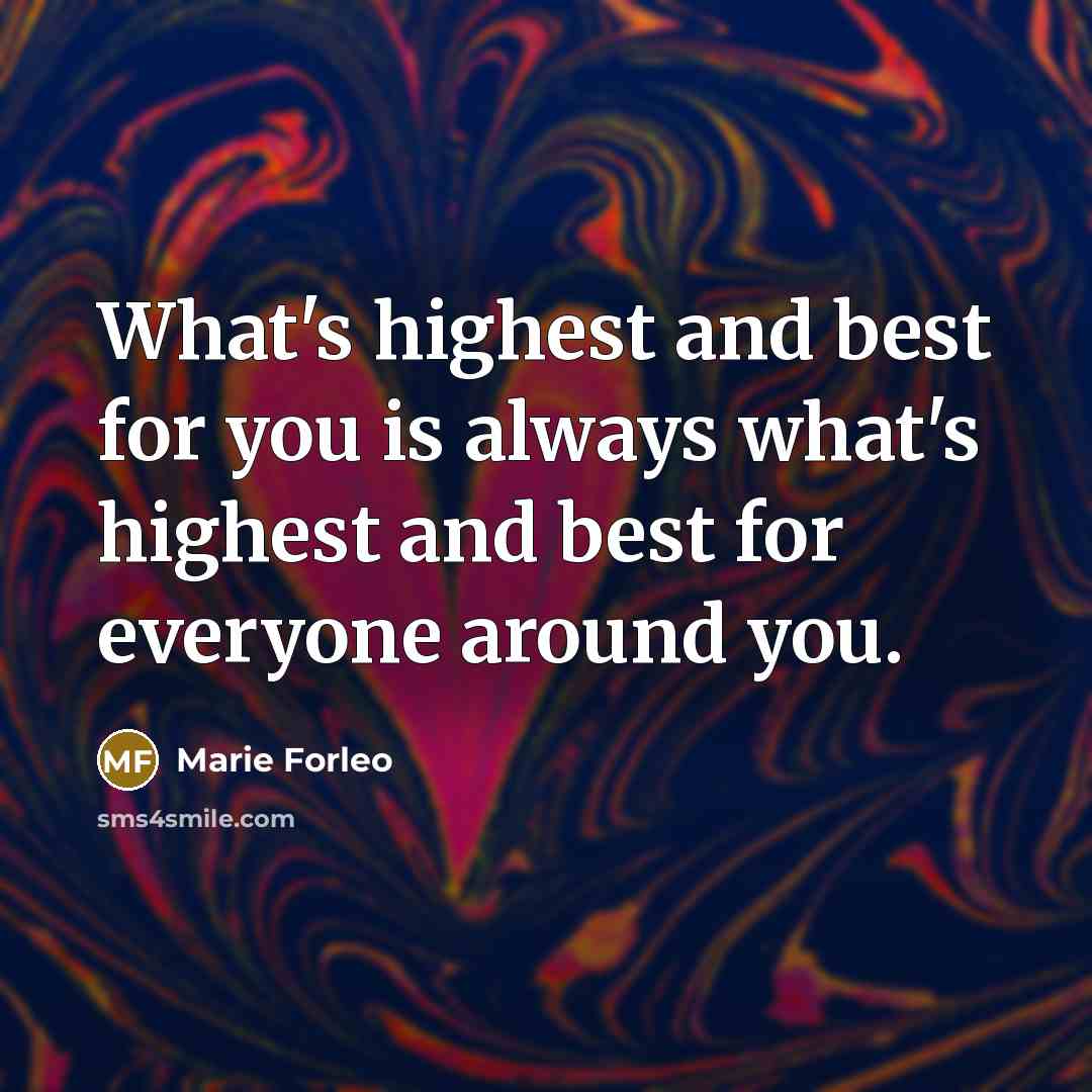 “What's highest and best for you is always what's highest and best for everyone around you.” quote by Marie Forleo