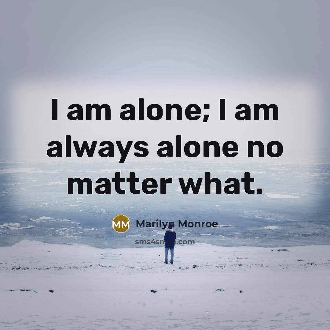 “I am alone; I am always alone no matter what.…” quote by Marilyn Monroe