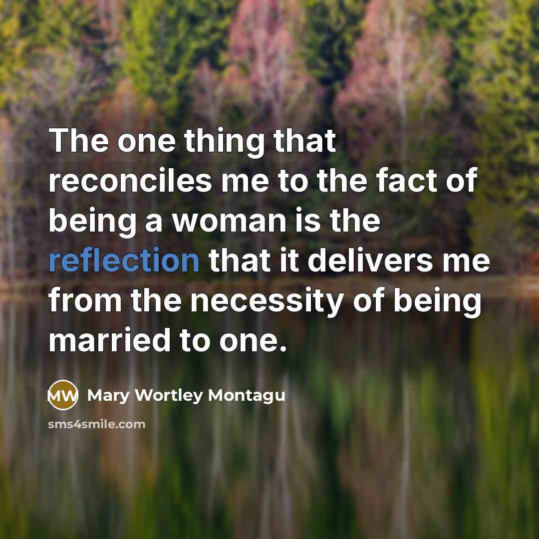 “The one thing that reconciles me to the fact of…” quote by Mary Wortley Montagu