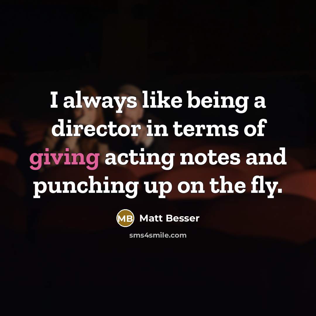 “I always like being a director in terms of giving…” quote by Matt Besser