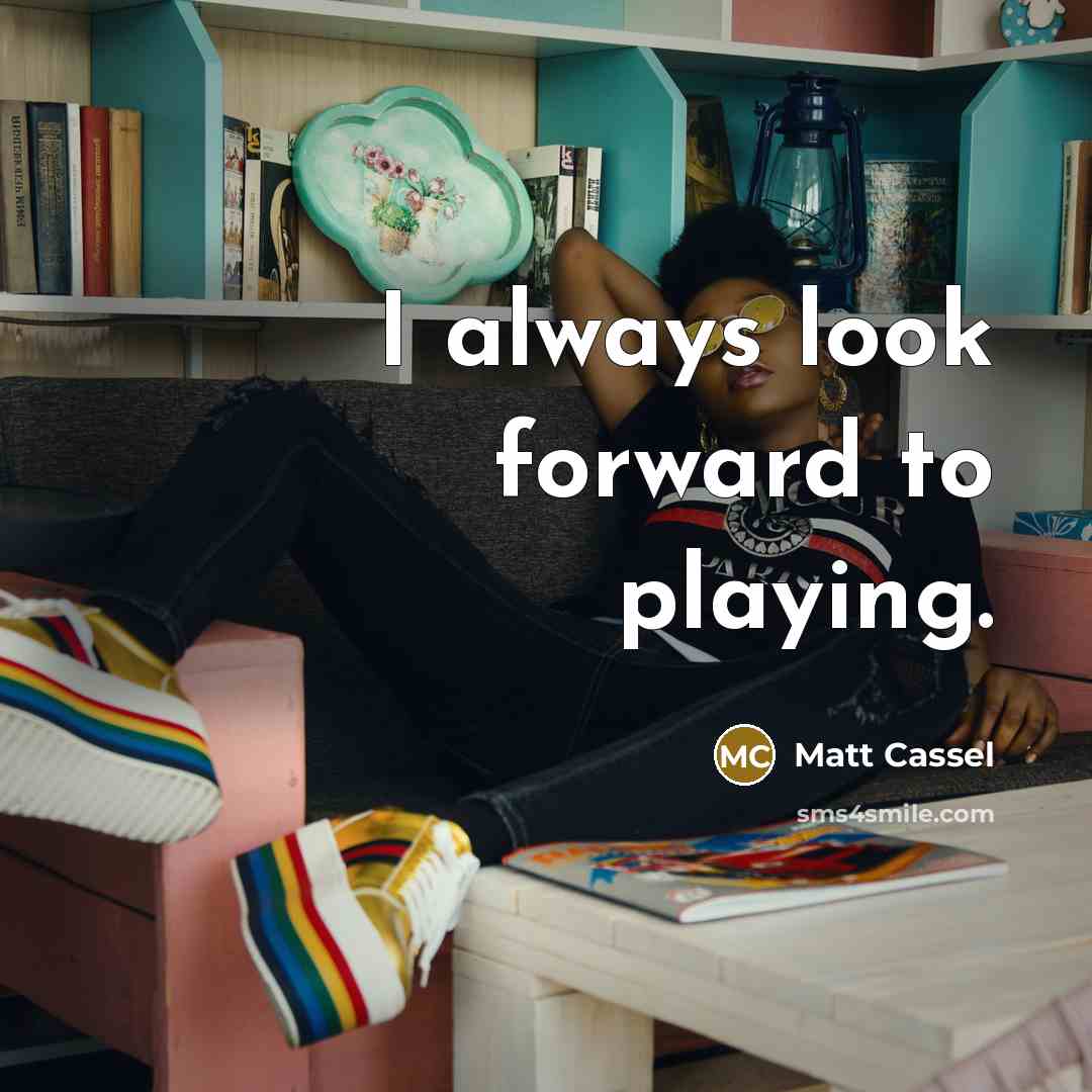 “I always look forward to playing.…” quote by Matt Cassel