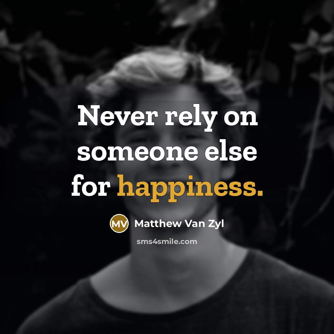 “Never rely on someone else for happiness.…” quote by Matthew Van Zyl