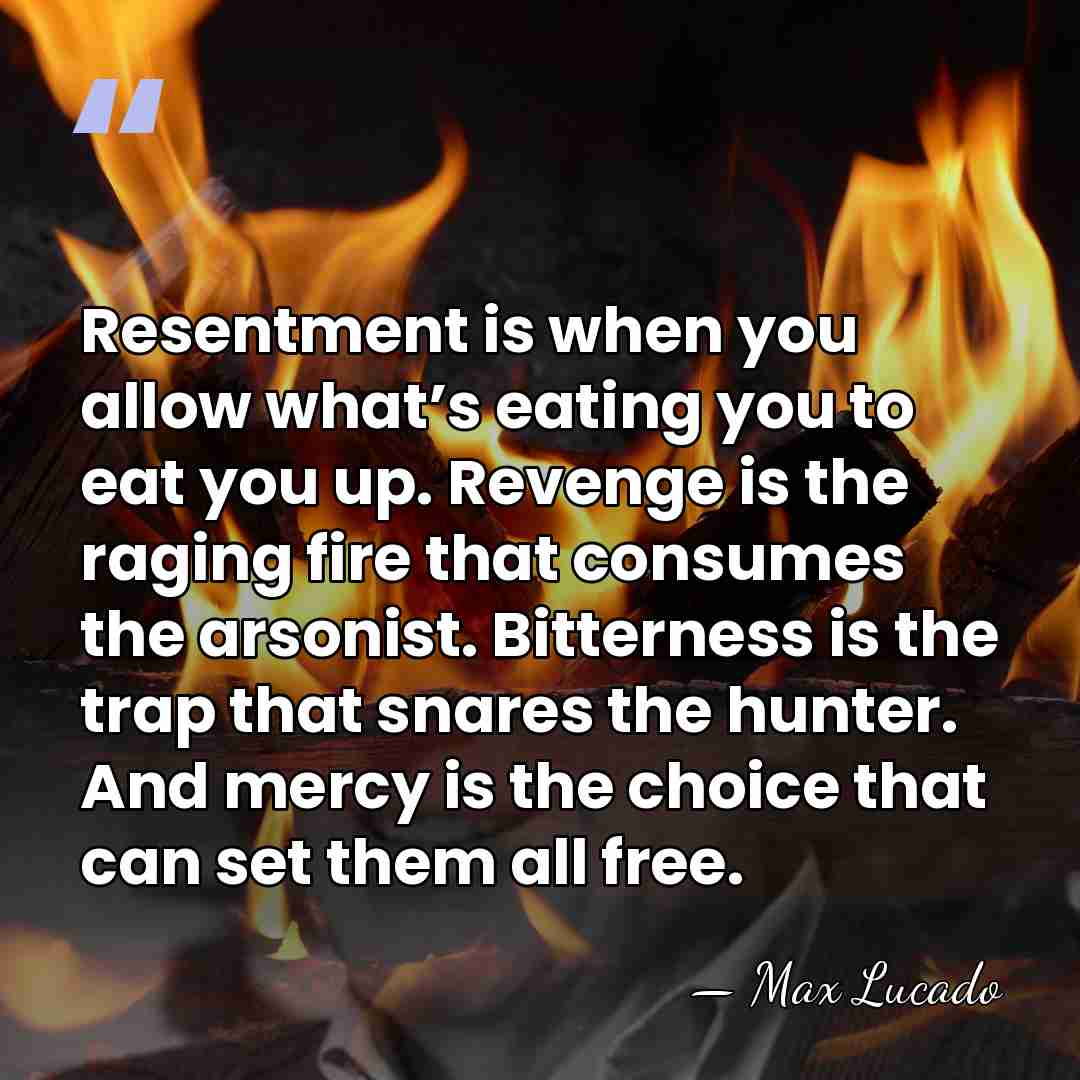 Resentment is when you allow what’s eating you to eat you up.&hellip; - Max Lucado