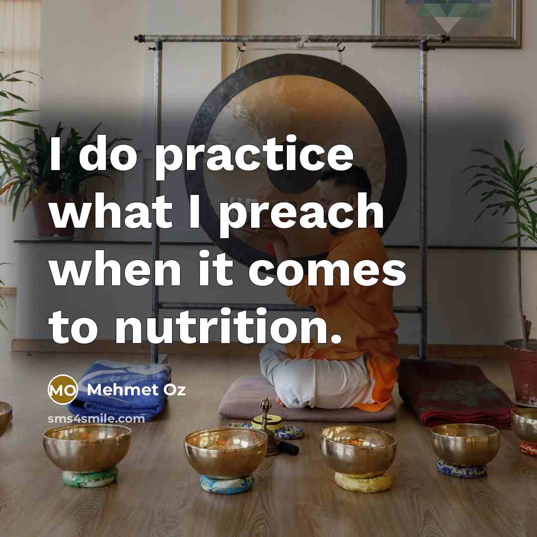“I do practice what I preach when it comes to…” quote by Mehmet Oz