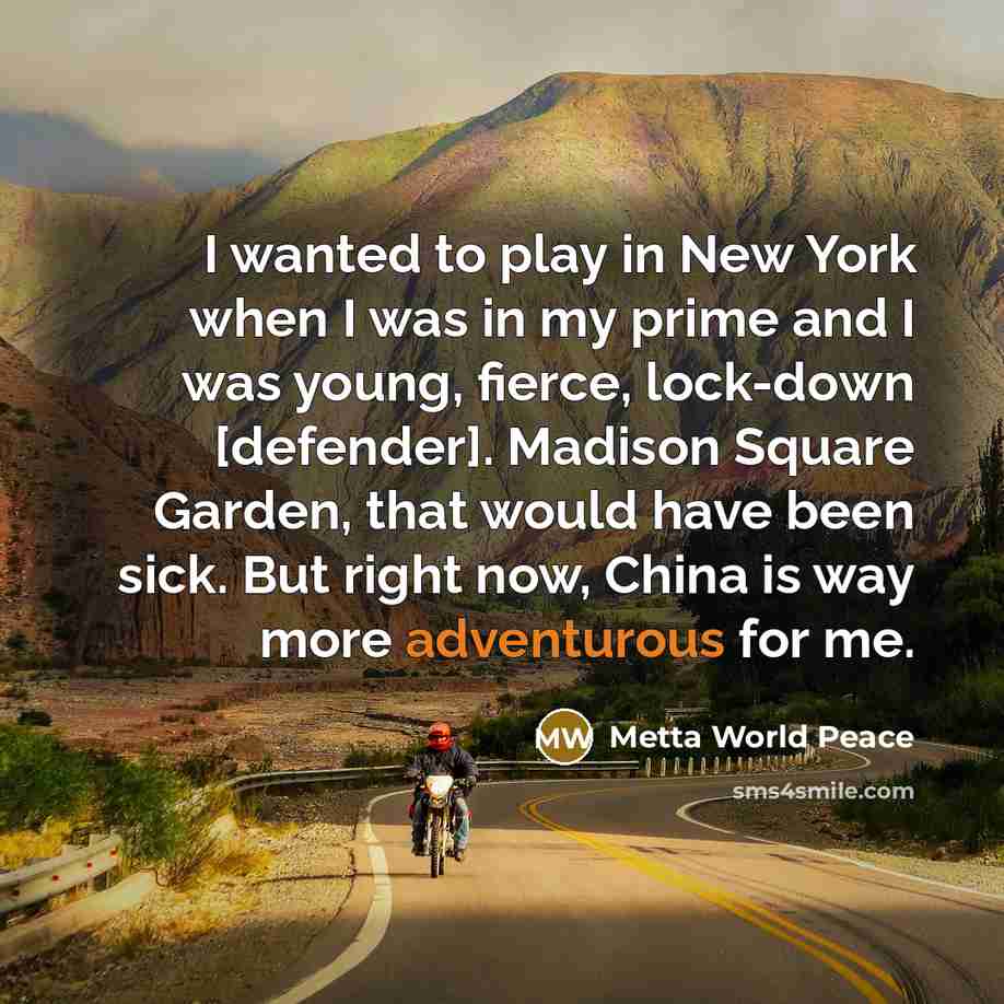“I wanted to play in New York when I was…” quote by Metta World Peace
