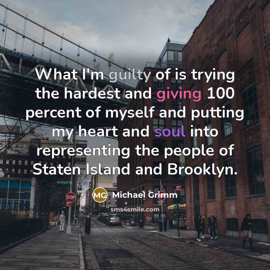“What I'm guilty of is trying the hardest and giving…” quote by Michael Grimm
