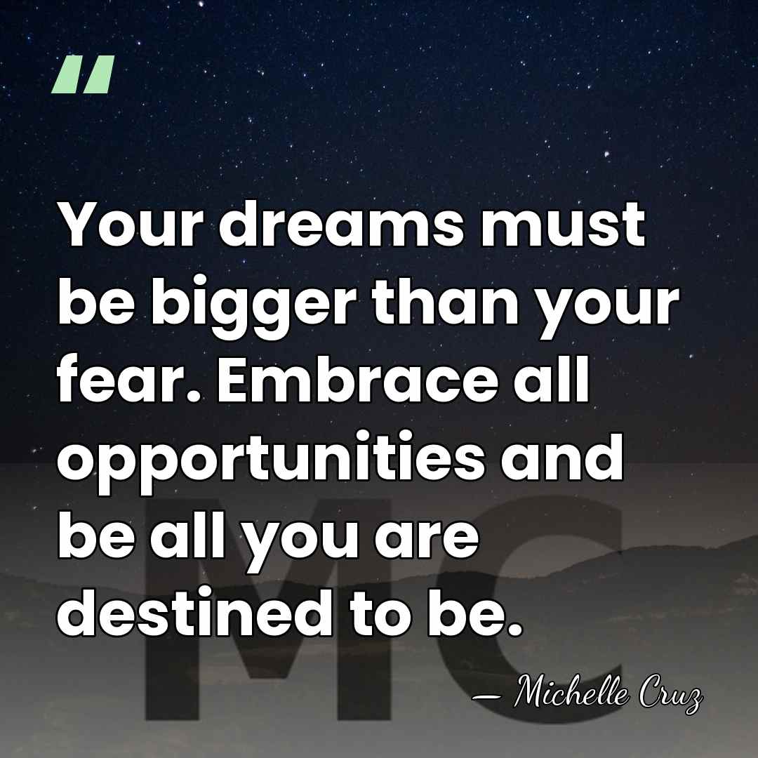 Your dreams must be bigger than your fear. Embrace all opportunities and&hellip; - Michelle Cruz