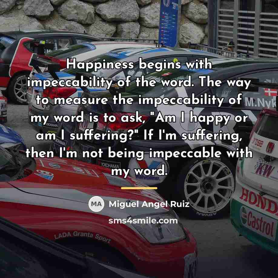 “Happiness begins with impeccability of the word. The way to…” quote by Miguel Angel Ruiz