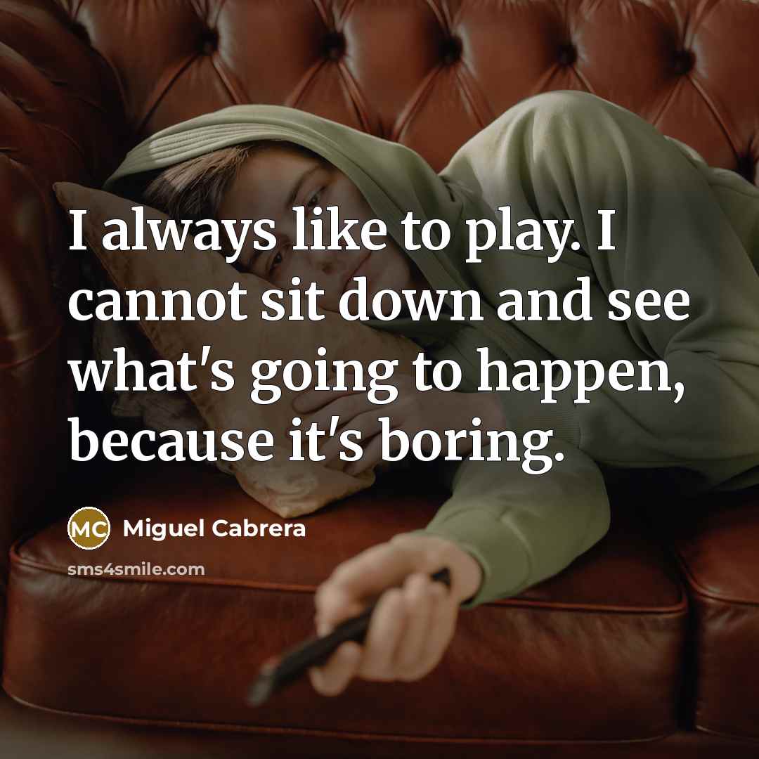 “I always like to play. I cannot sit down and…” quote by Miguel Cabrera