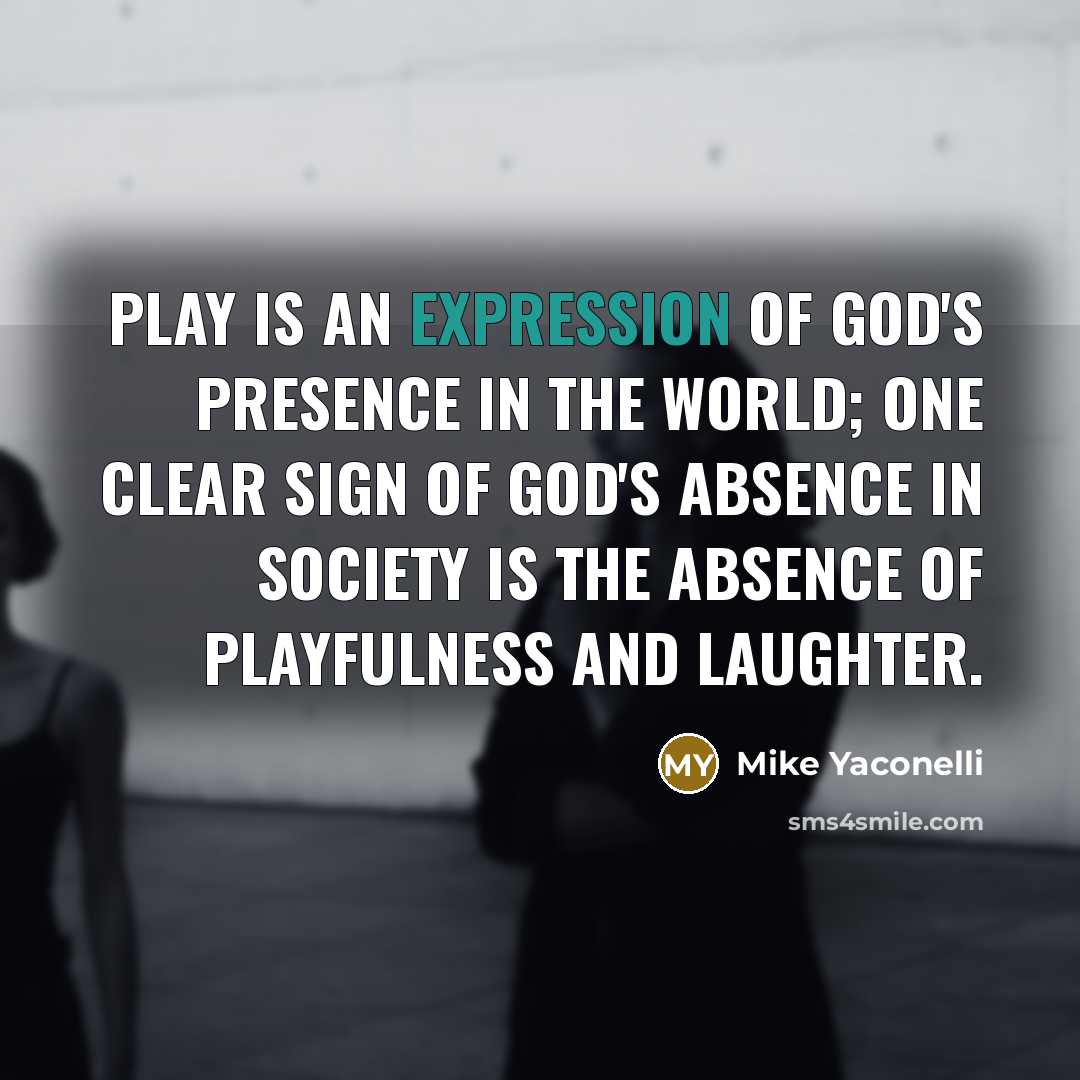 “Play is an expression of God's presence in the world;…” quote by Mike Yaconelli
