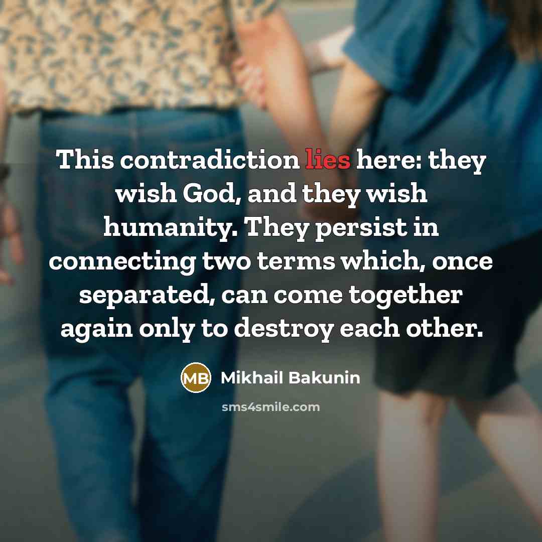 “This contradiction lies here: they wish God, and they wish…” quote by Mikhail Bakunin