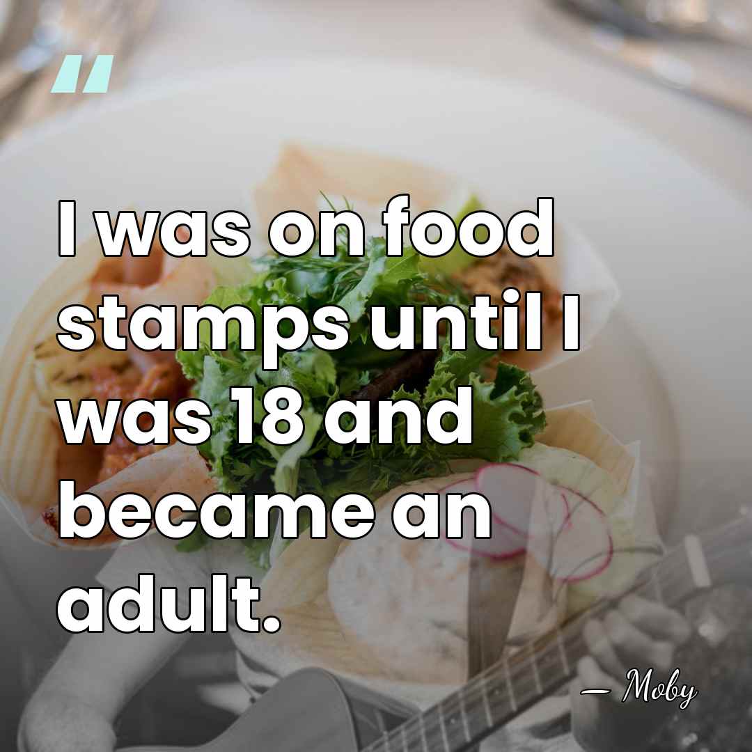 I was on food stamps until I was 18 and became an&hellip; - Moby