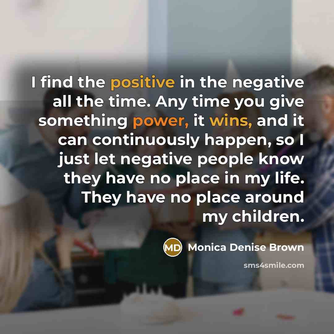 “I find the positive in the negative all the time.…” quote by Monica Denise Brown