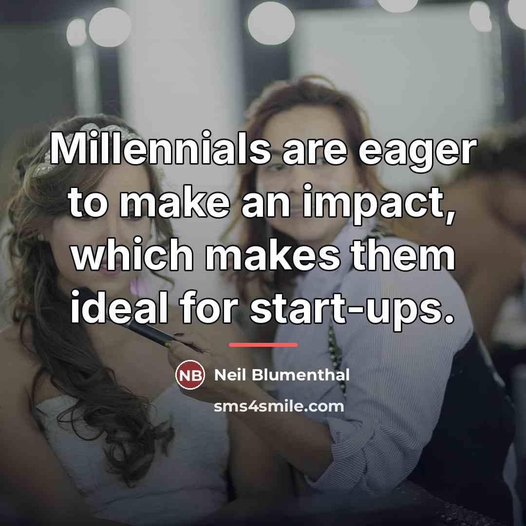 “Millennials are eager to make an impact, which makes them…” quote by Neil Blumenthal