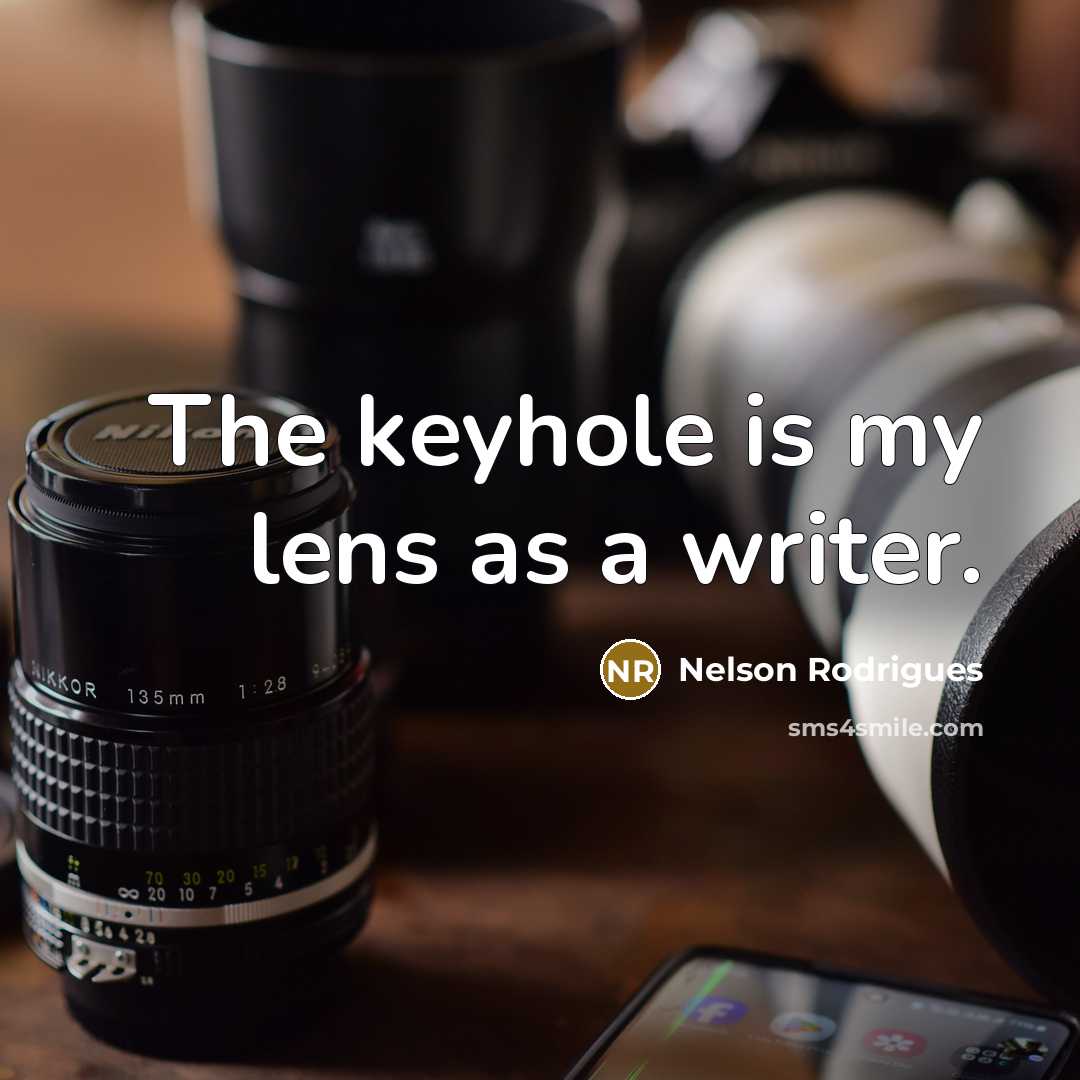 “The keyhole is my lens as a writer.” quote by Nelson Rodrigues