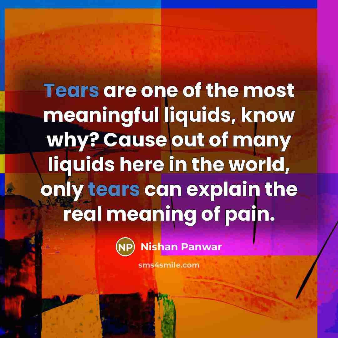 “Tears are one of the most meaningful liquids, know why?…” quote by Nishan Panwar