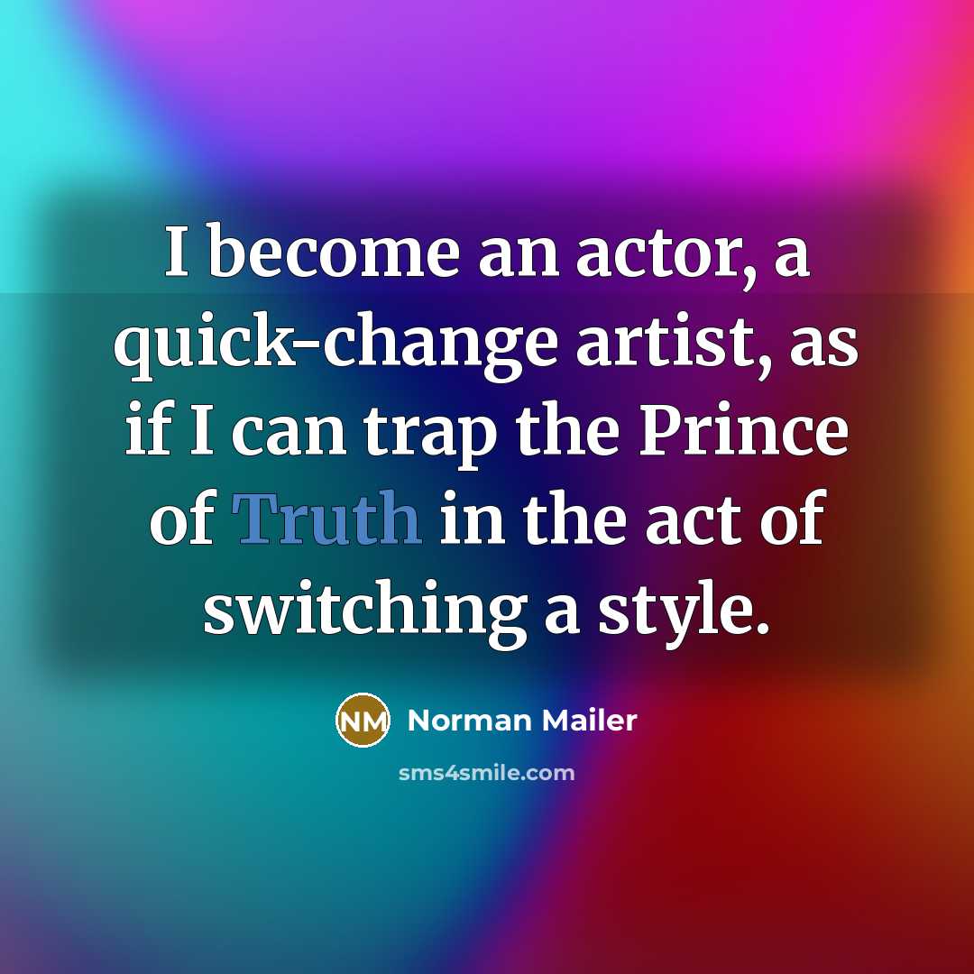 “I become an actor, a quick-change artist, as if I…” quote by Norman Mailer