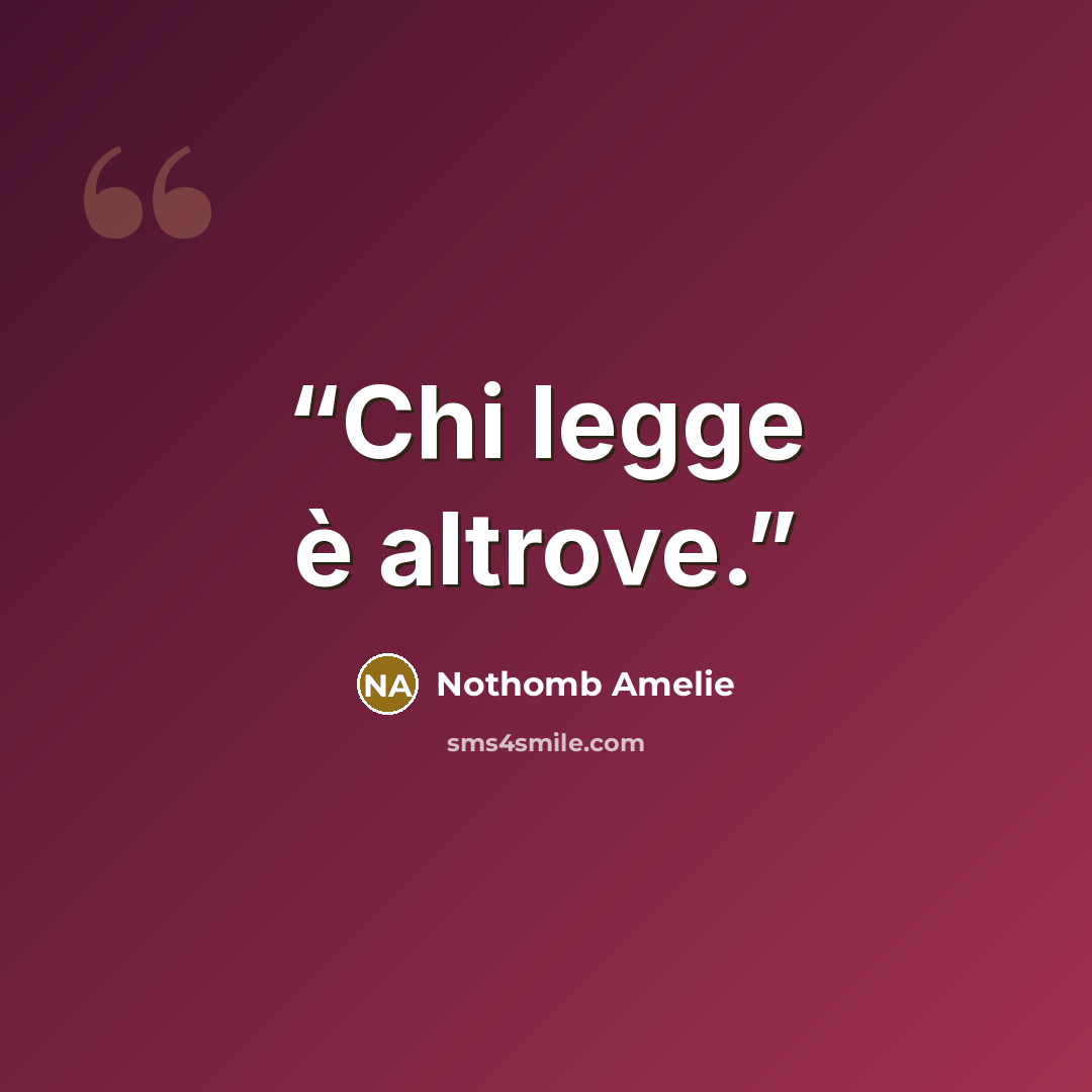 “Chi legge è altrove.” quote by Nothomb Amelie