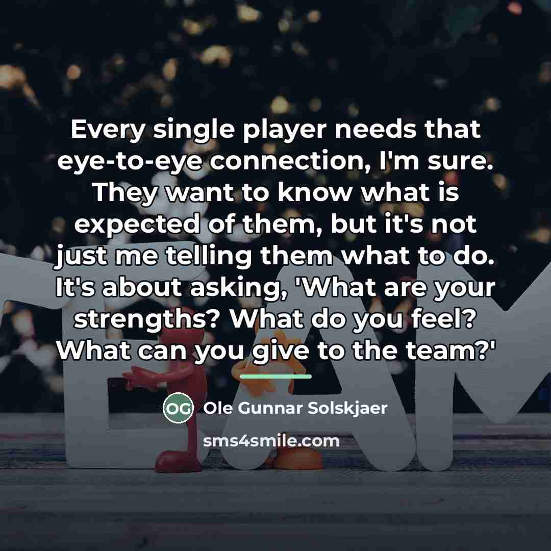 “Every single player needs that eye-to-eye connection, I'm sure. They…” quote by Ole Gunnar Solskjaer