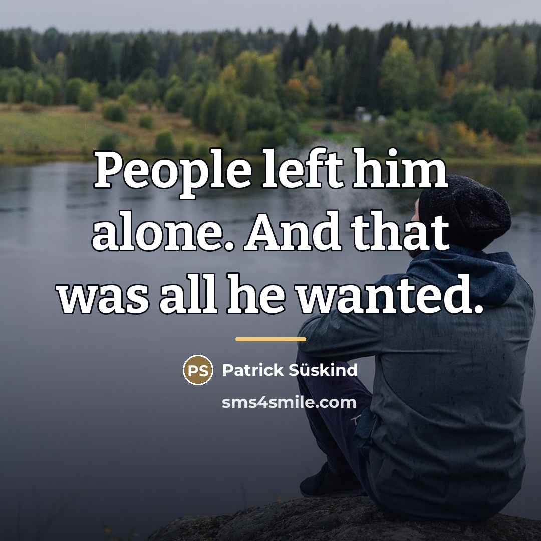 “People left him alone. And that was all he wanted.…” quote by Patrick Süskind