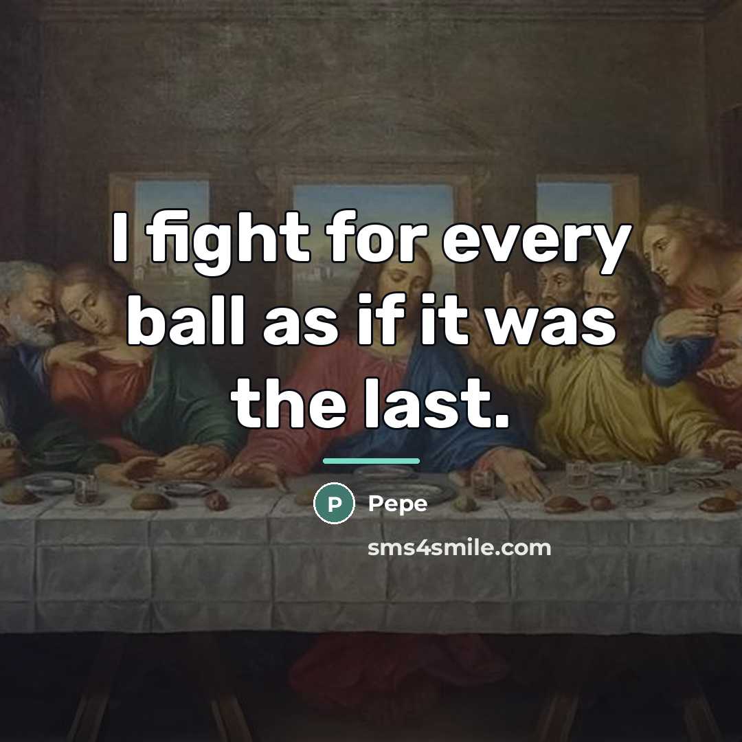 “I fight for every ball as if it was the…” quote by Pepe