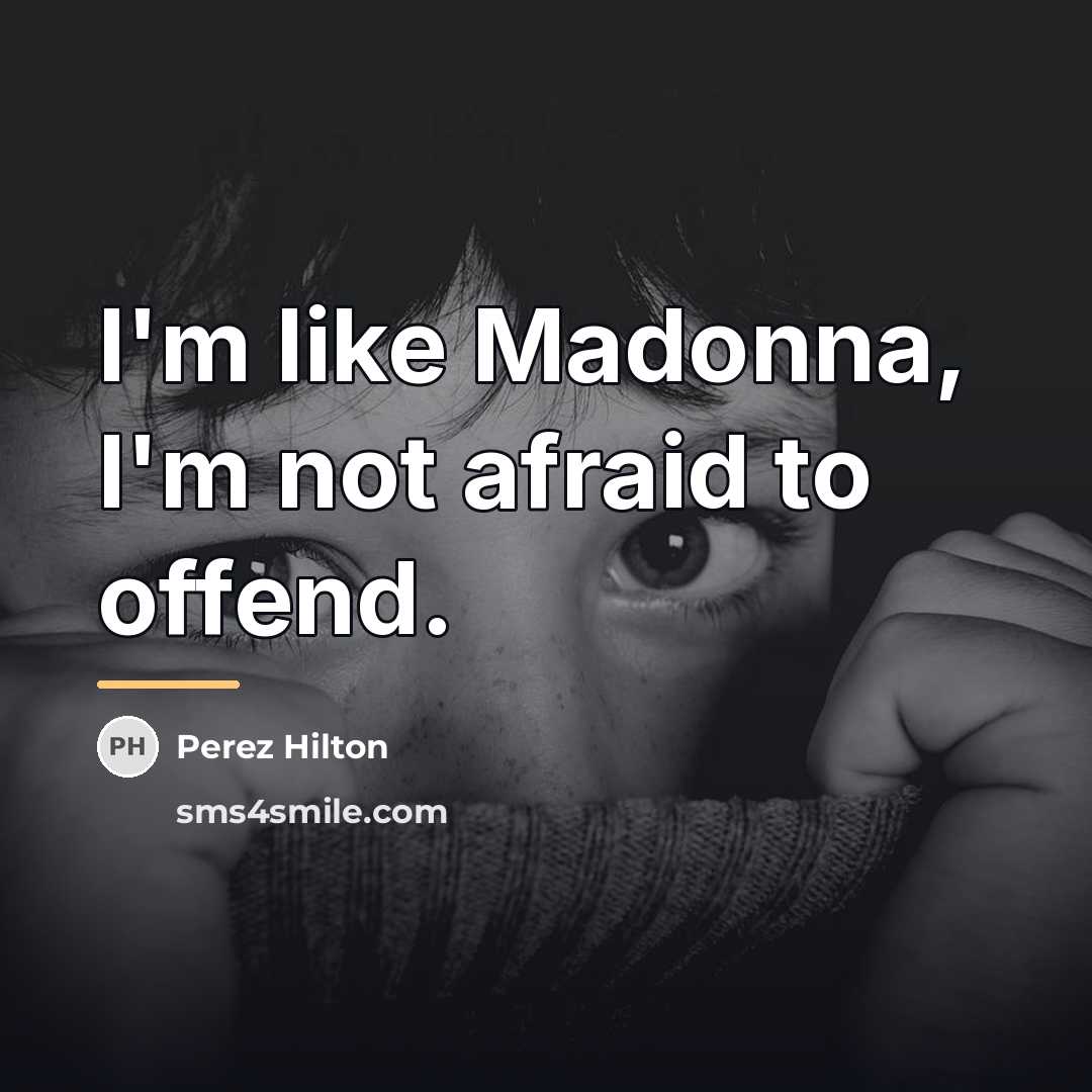 “I'm like Madonna, I'm not afraid to offend.…” quote by Perez Hilton