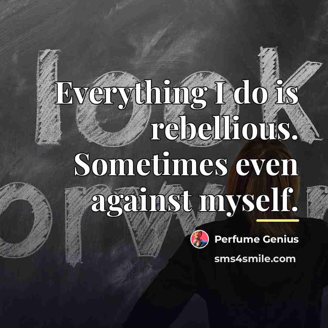“Everything I do is rebellious. Sometimes even against myself.…” quote by Perfume Genius