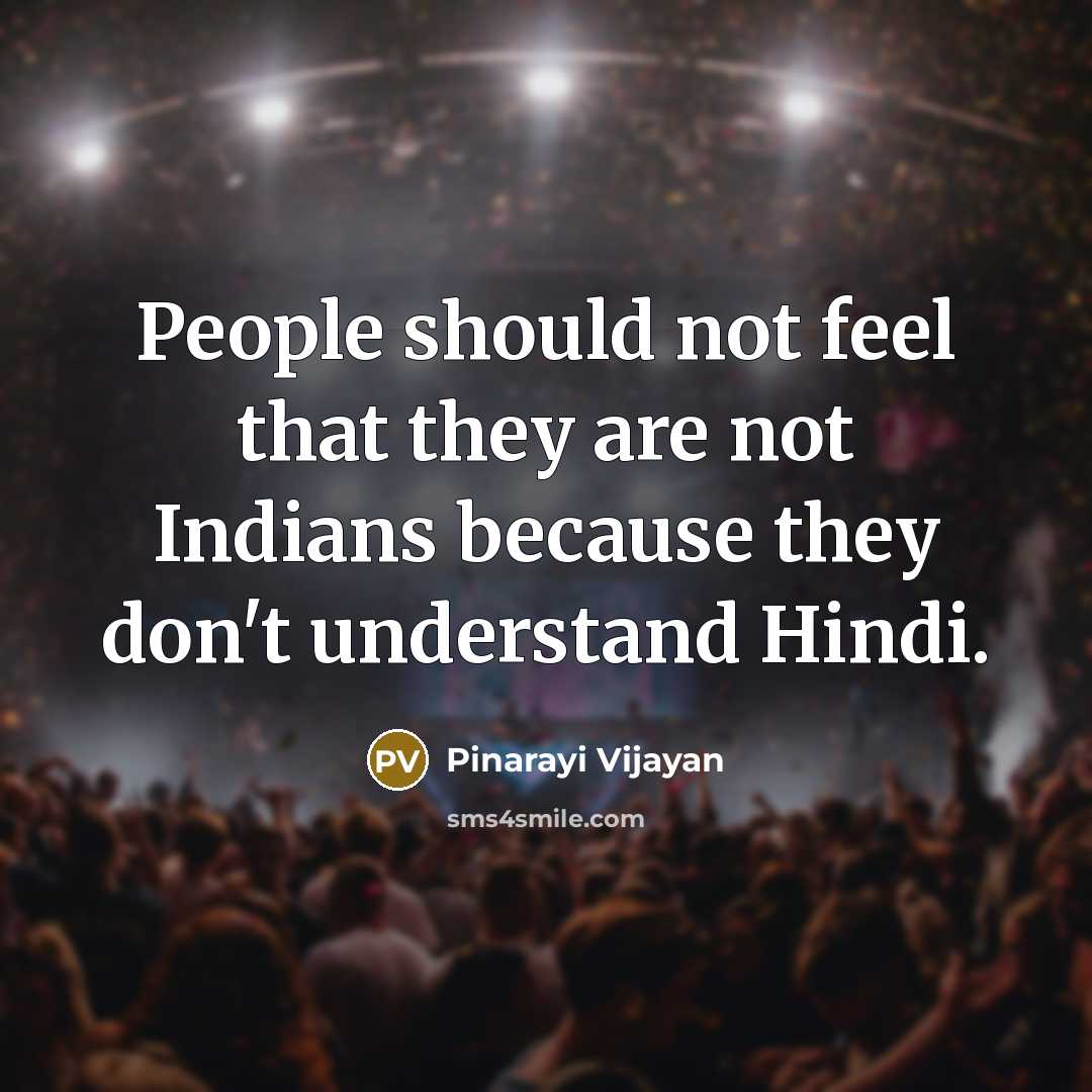 “People should not feel that they are not Indians because…” quote by Pinarayi Vijayan