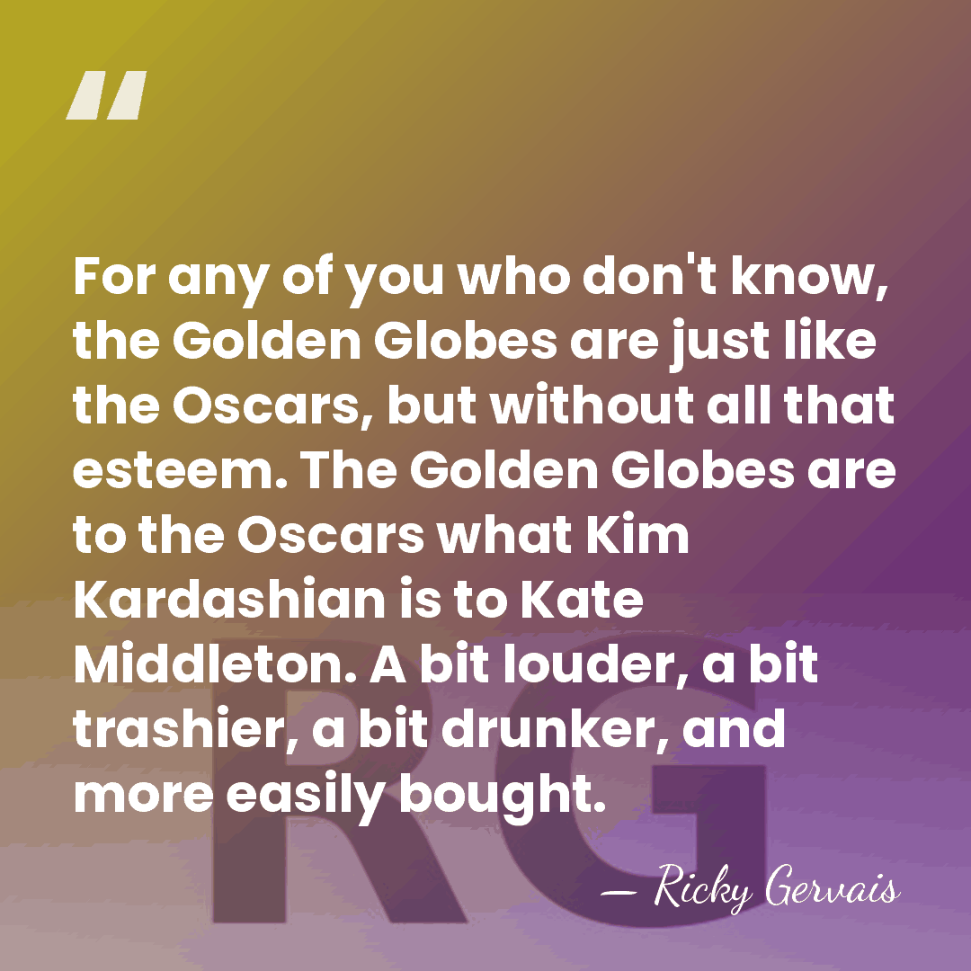For any of you who don't know, the Golden Globes are just&hellip; - Ricky Gervais