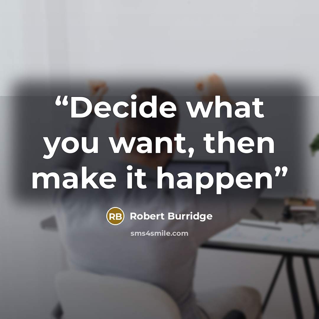 “Decide what you want, then make it happen” quote by Robert Burridge