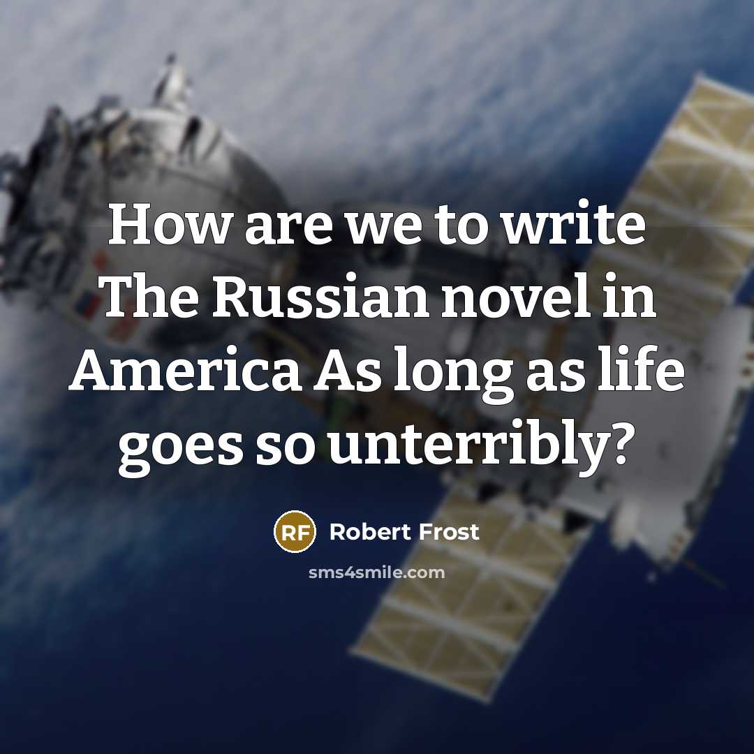 “How are we to write The Russian novel in America…” quote by Robert Frost