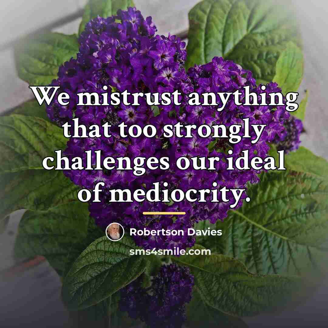 “We mistrust anything that too strongly challenges our ideal of…” quote by Robertson Davies
