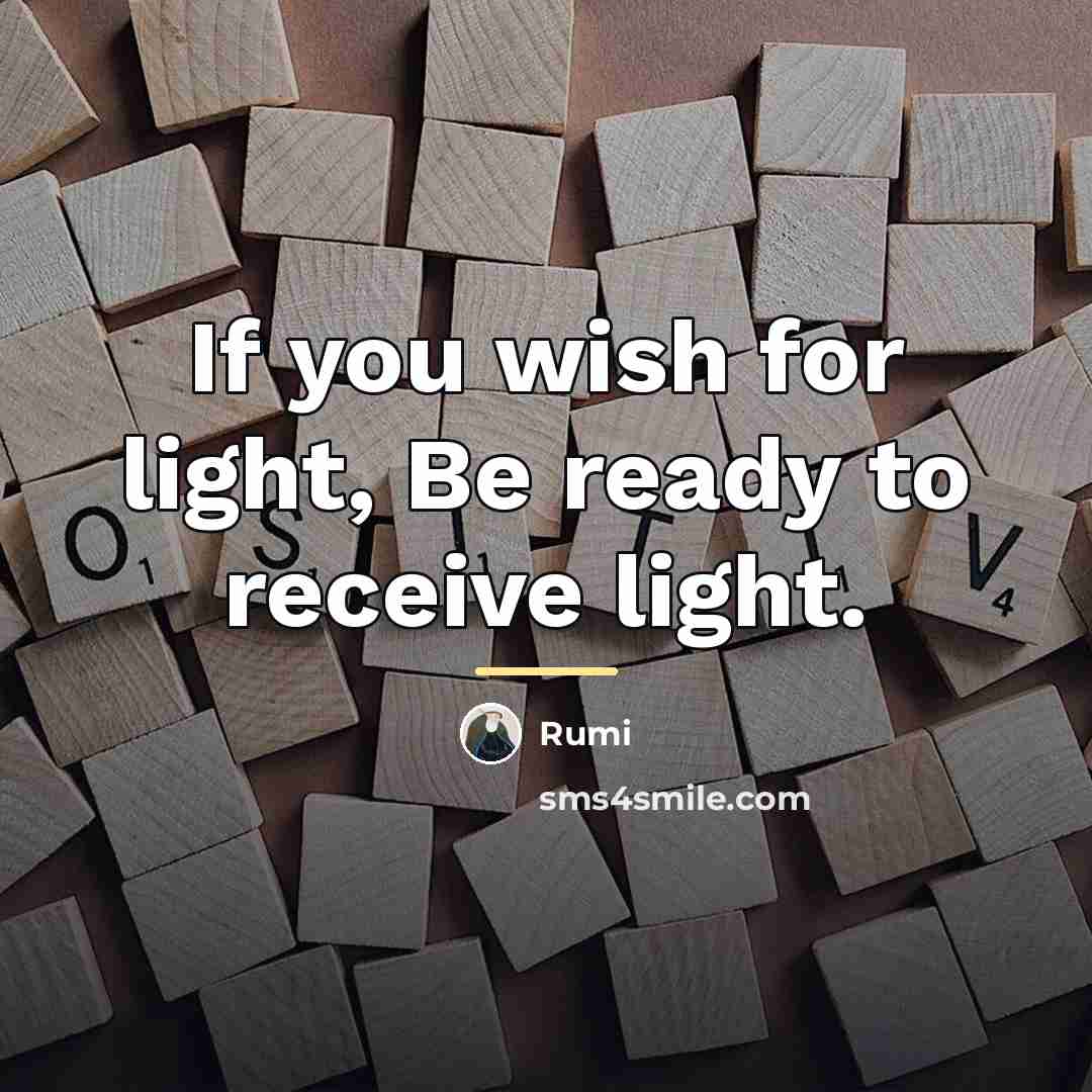 “If you wish for light, Be ready to receive light.…” quote by Rumi