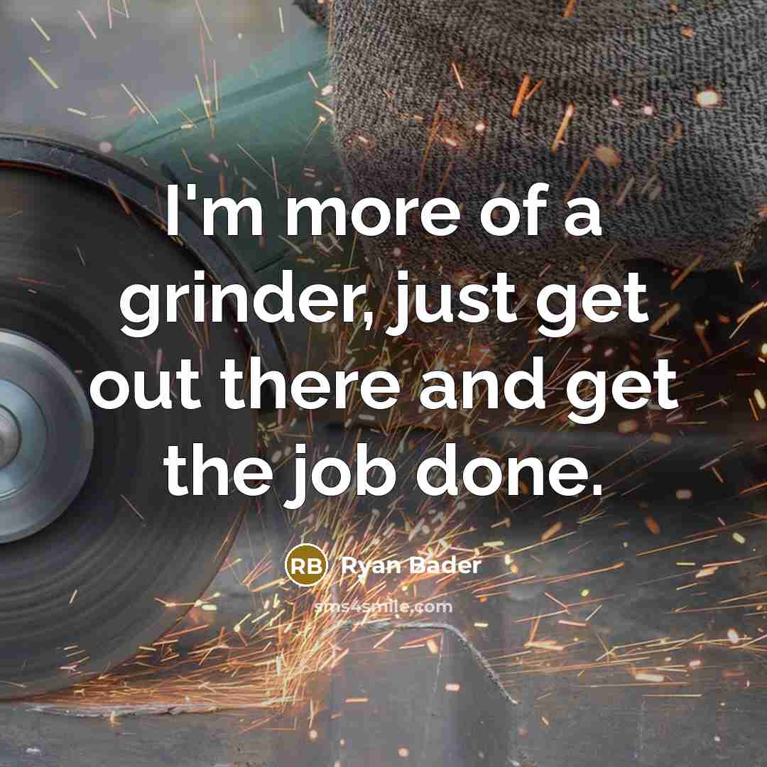 “I'm more of a grinder, just get out there and…” quote by Ryan Bader