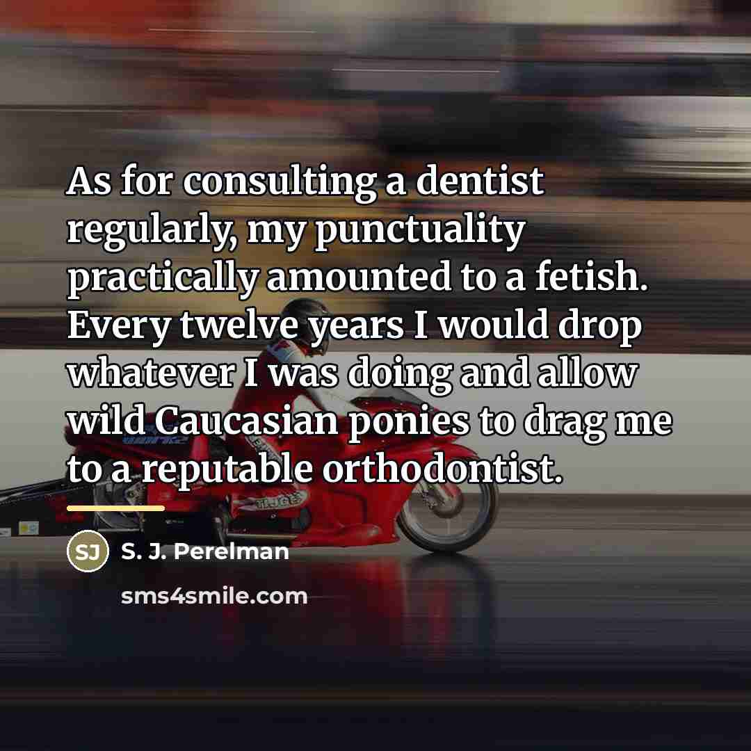 “As for consulting a dentist regularly, my punctuality practically amounted…” quote by S. J. Perelman